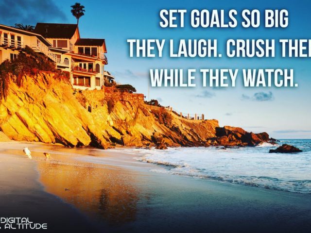 Set goals so big they laugh. Crush them while they watch.