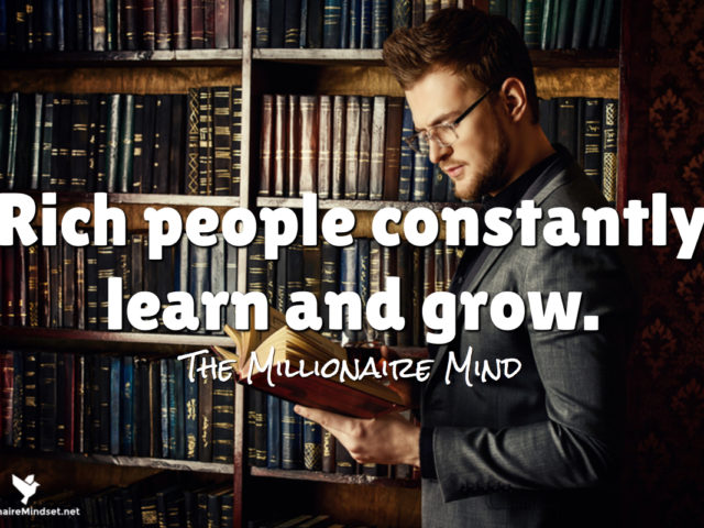 Rich people constantly learn and grow.