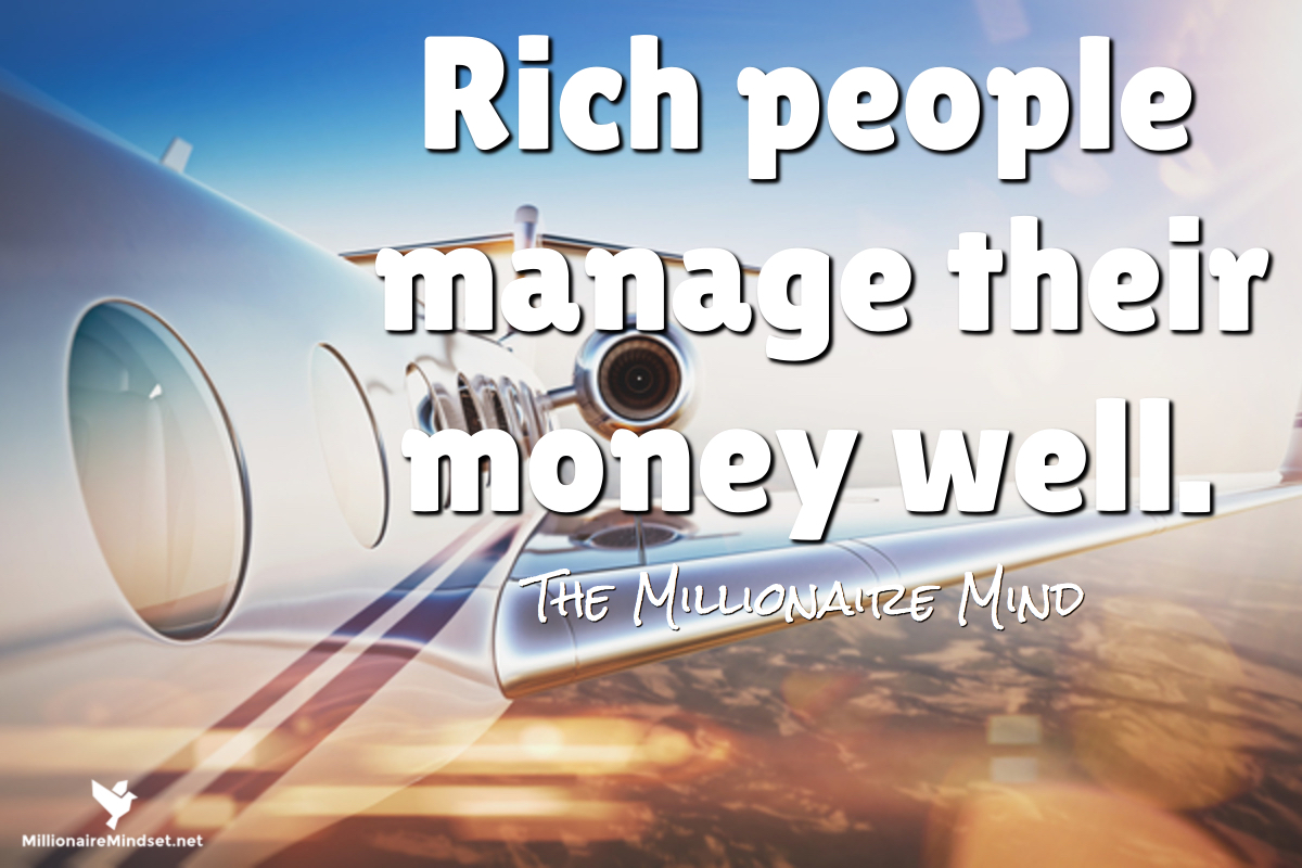 Rich people manage their money well.