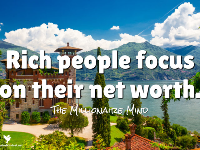 Rich people focus on their net worth.