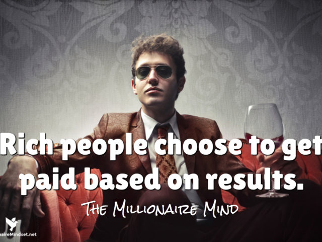 Rich people choose to get paid based on results.