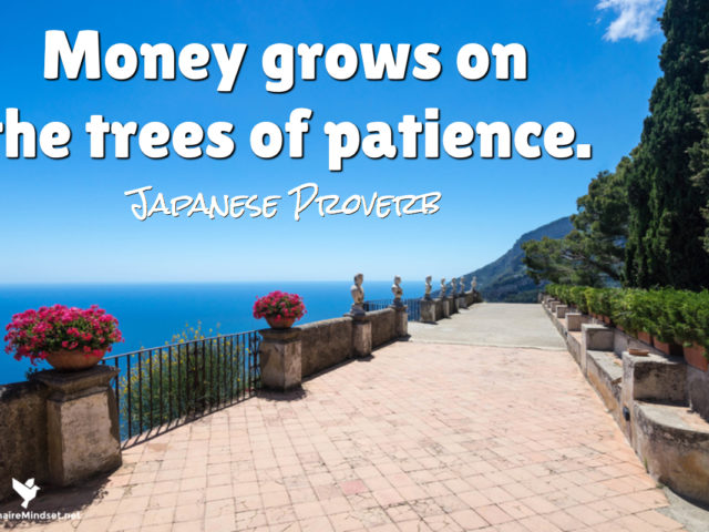 Money grows on the trees of patience.