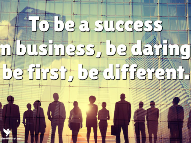 To be a success in business, be daring, be first, be different.